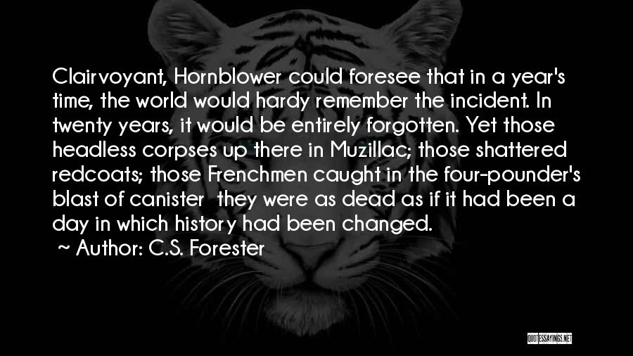 C.S. Forester Quotes: Clairvoyant, Hornblower Could Foresee That In A Year's Time, The World Would Hardy Remember The Incident. In Twenty Years, It