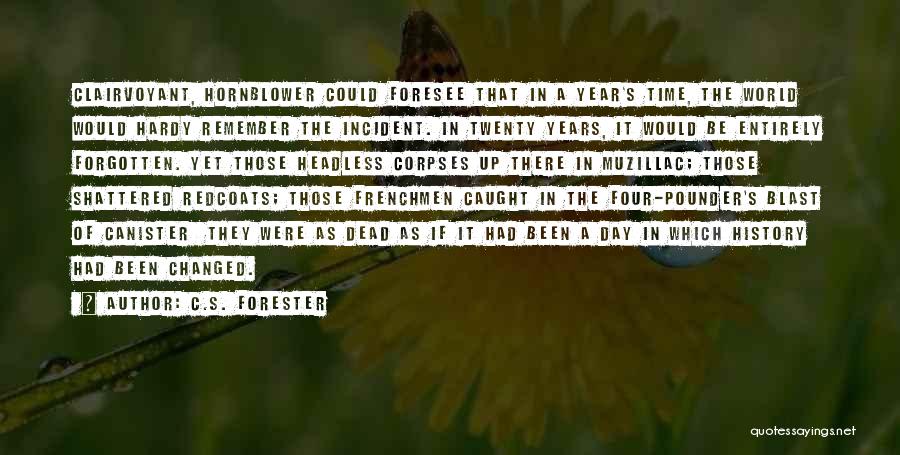 C.S. Forester Quotes: Clairvoyant, Hornblower Could Foresee That In A Year's Time, The World Would Hardy Remember The Incident. In Twenty Years, It