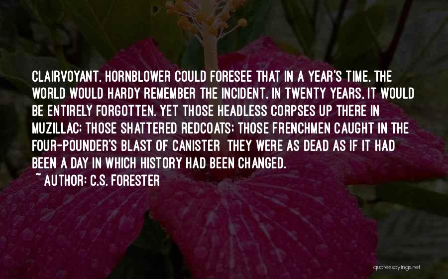 C.S. Forester Quotes: Clairvoyant, Hornblower Could Foresee That In A Year's Time, The World Would Hardy Remember The Incident. In Twenty Years, It