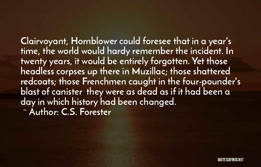 C.S. Forester Quotes: Clairvoyant, Hornblower Could Foresee That In A Year's Time, The World Would Hardy Remember The Incident. In Twenty Years, It