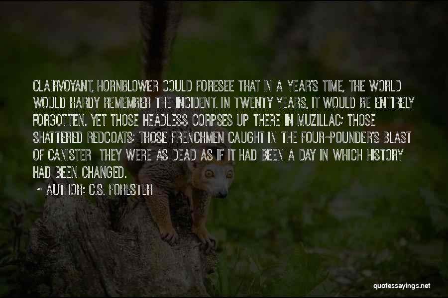 C.S. Forester Quotes: Clairvoyant, Hornblower Could Foresee That In A Year's Time, The World Would Hardy Remember The Incident. In Twenty Years, It