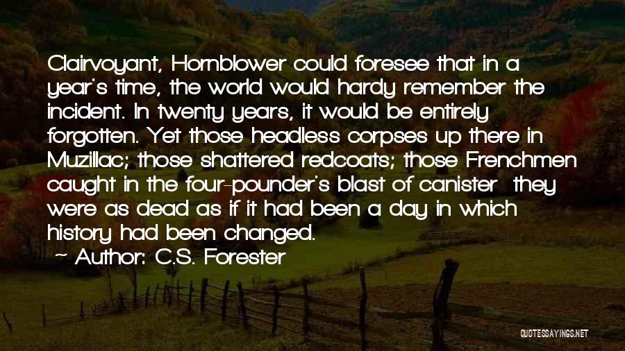 C.S. Forester Quotes: Clairvoyant, Hornblower Could Foresee That In A Year's Time, The World Would Hardy Remember The Incident. In Twenty Years, It