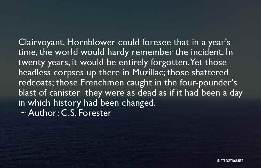 C.S. Forester Quotes: Clairvoyant, Hornblower Could Foresee That In A Year's Time, The World Would Hardy Remember The Incident. In Twenty Years, It