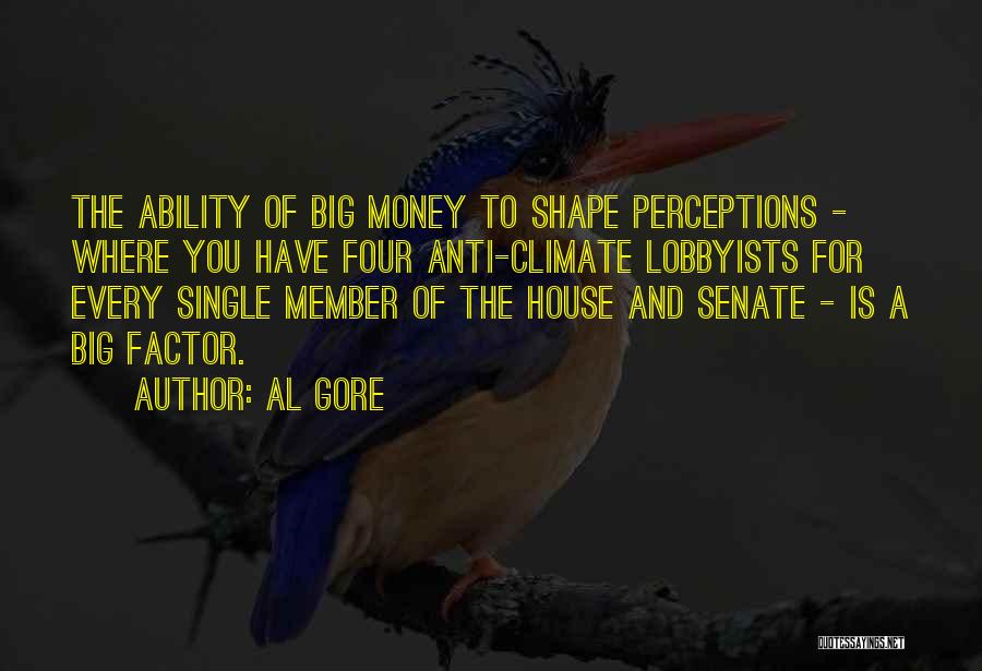 Al Gore Quotes: The Ability Of Big Money To Shape Perceptions - Where You Have Four Anti-climate Lobbyists For Every Single Member Of