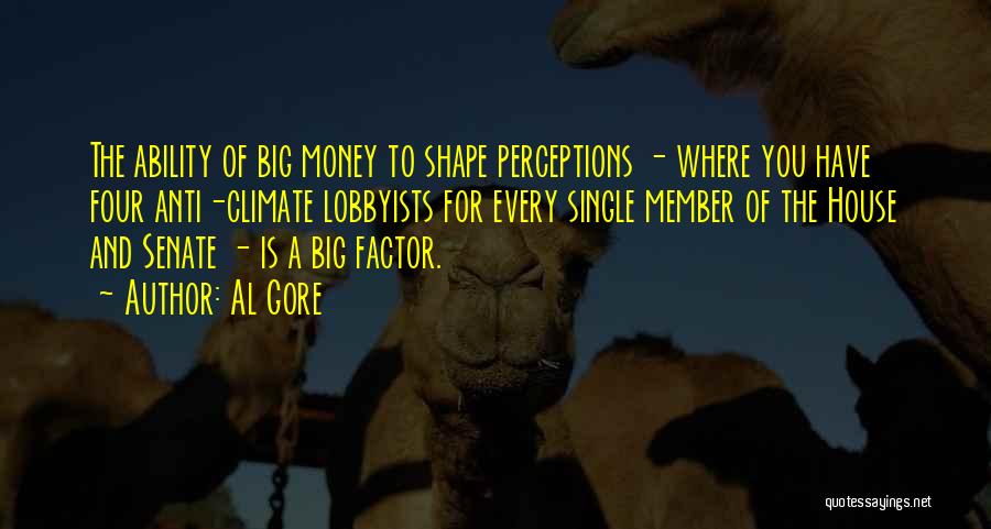 Al Gore Quotes: The Ability Of Big Money To Shape Perceptions - Where You Have Four Anti-climate Lobbyists For Every Single Member Of