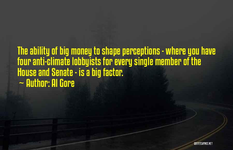 Al Gore Quotes: The Ability Of Big Money To Shape Perceptions - Where You Have Four Anti-climate Lobbyists For Every Single Member Of