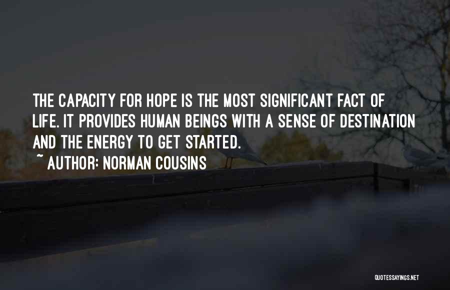 Norman Cousins Quotes: The Capacity For Hope Is The Most Significant Fact Of Life. It Provides Human Beings With A Sense Of Destination