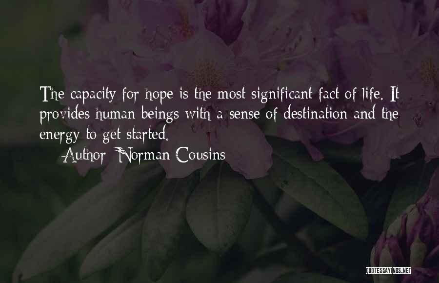 Norman Cousins Quotes: The Capacity For Hope Is The Most Significant Fact Of Life. It Provides Human Beings With A Sense Of Destination