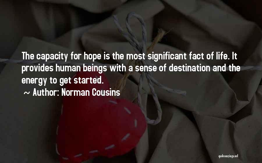 Norman Cousins Quotes: The Capacity For Hope Is The Most Significant Fact Of Life. It Provides Human Beings With A Sense Of Destination