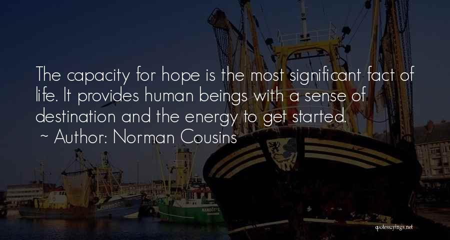 Norman Cousins Quotes: The Capacity For Hope Is The Most Significant Fact Of Life. It Provides Human Beings With A Sense Of Destination