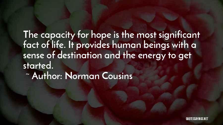 Norman Cousins Quotes: The Capacity For Hope Is The Most Significant Fact Of Life. It Provides Human Beings With A Sense Of Destination