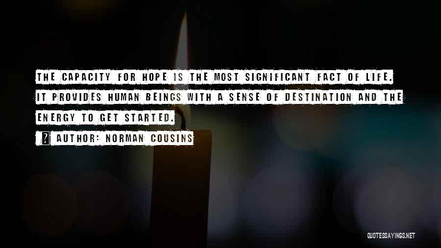 Norman Cousins Quotes: The Capacity For Hope Is The Most Significant Fact Of Life. It Provides Human Beings With A Sense Of Destination