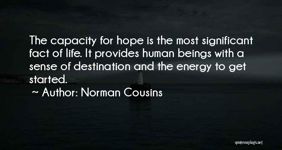 Norman Cousins Quotes: The Capacity For Hope Is The Most Significant Fact Of Life. It Provides Human Beings With A Sense Of Destination