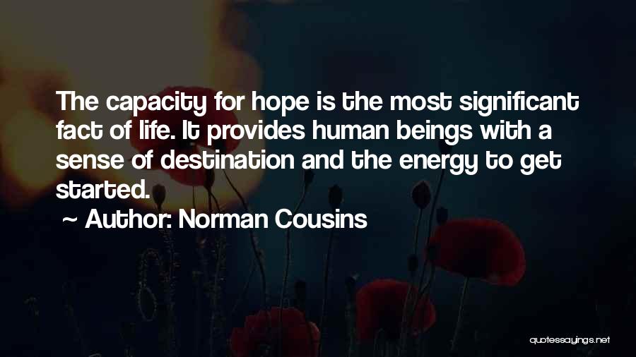 Norman Cousins Quotes: The Capacity For Hope Is The Most Significant Fact Of Life. It Provides Human Beings With A Sense Of Destination