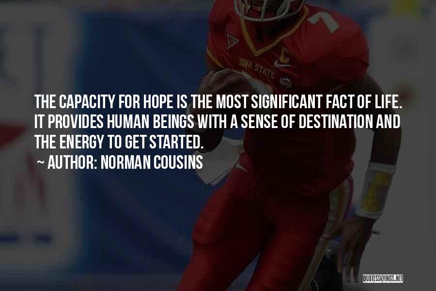 Norman Cousins Quotes: The Capacity For Hope Is The Most Significant Fact Of Life. It Provides Human Beings With A Sense Of Destination