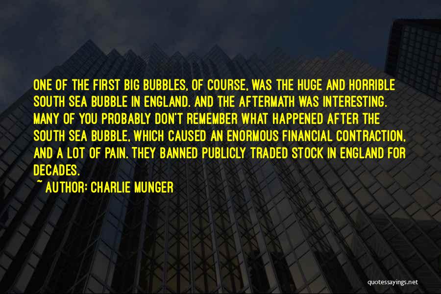 Charlie Munger Quotes: One Of The First Big Bubbles, Of Course, Was The Huge And Horrible South Sea Bubble In England. And The