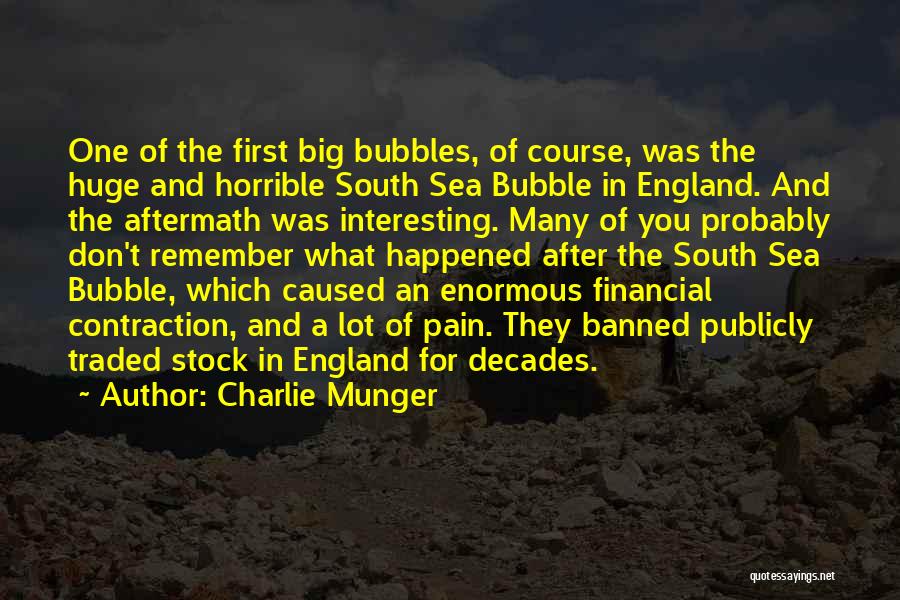 Charlie Munger Quotes: One Of The First Big Bubbles, Of Course, Was The Huge And Horrible South Sea Bubble In England. And The