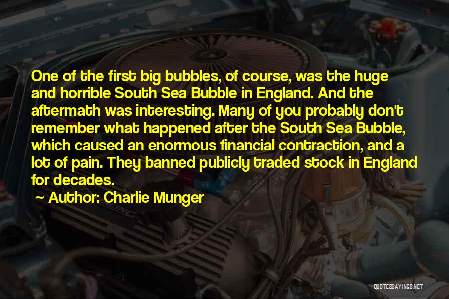 Charlie Munger Quotes: One Of The First Big Bubbles, Of Course, Was The Huge And Horrible South Sea Bubble In England. And The