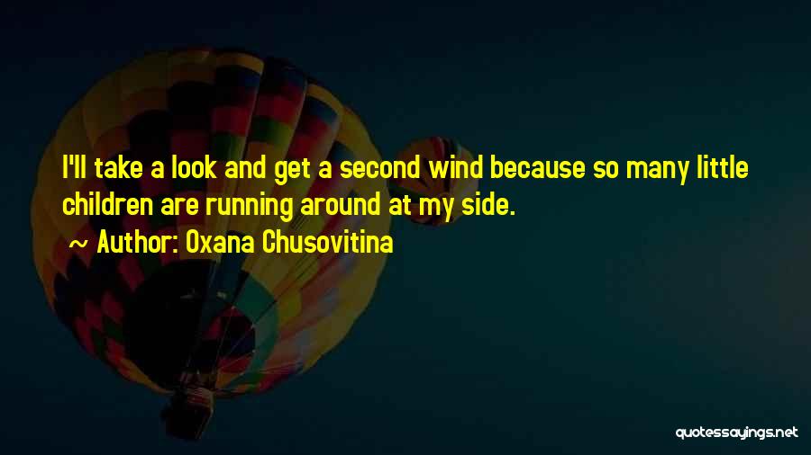 Oxana Chusovitina Quotes: I'll Take A Look And Get A Second Wind Because So Many Little Children Are Running Around At My Side.