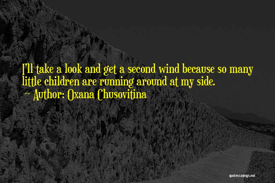 Oxana Chusovitina Quotes: I'll Take A Look And Get A Second Wind Because So Many Little Children Are Running Around At My Side.