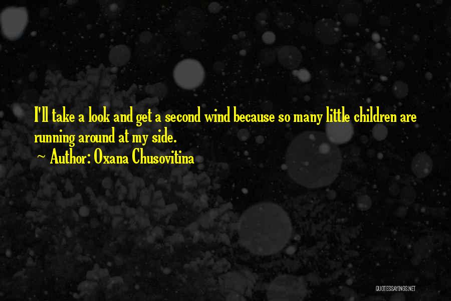 Oxana Chusovitina Quotes: I'll Take A Look And Get A Second Wind Because So Many Little Children Are Running Around At My Side.