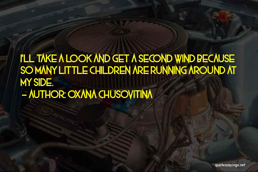 Oxana Chusovitina Quotes: I'll Take A Look And Get A Second Wind Because So Many Little Children Are Running Around At My Side.