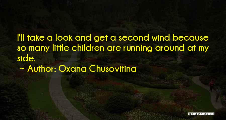 Oxana Chusovitina Quotes: I'll Take A Look And Get A Second Wind Because So Many Little Children Are Running Around At My Side.