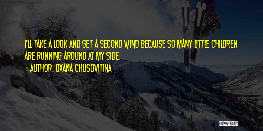 Oxana Chusovitina Quotes: I'll Take A Look And Get A Second Wind Because So Many Little Children Are Running Around At My Side.