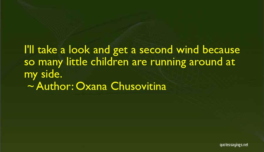 Oxana Chusovitina Quotes: I'll Take A Look And Get A Second Wind Because So Many Little Children Are Running Around At My Side.