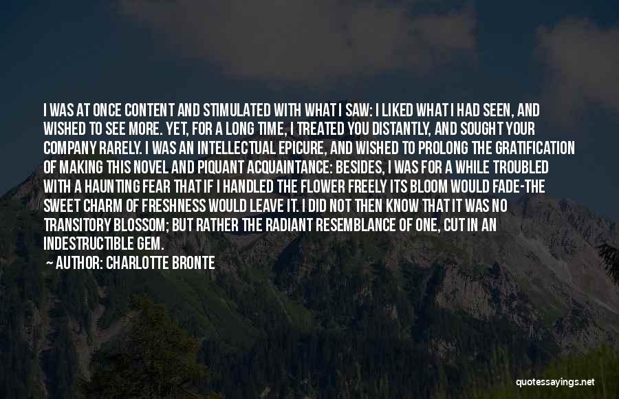 Charlotte Bronte Quotes: I Was At Once Content And Stimulated With What I Saw: I Liked What I Had Seen, And Wished To