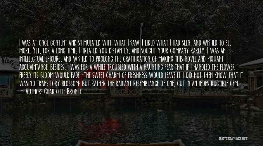 Charlotte Bronte Quotes: I Was At Once Content And Stimulated With What I Saw: I Liked What I Had Seen, And Wished To