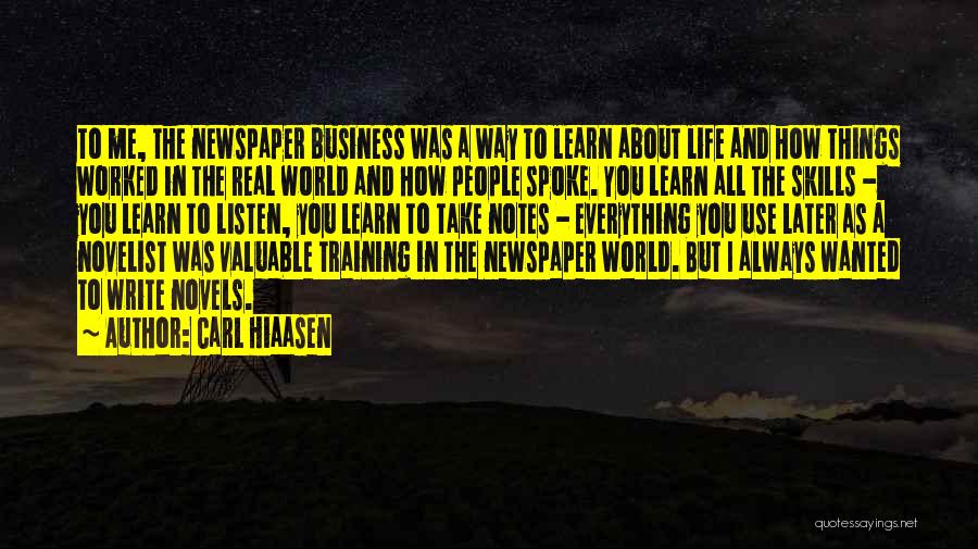 Carl Hiaasen Quotes: To Me, The Newspaper Business Was A Way To Learn About Life And How Things Worked In The Real World