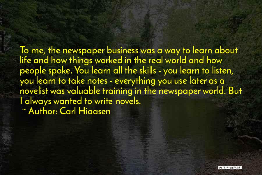 Carl Hiaasen Quotes: To Me, The Newspaper Business Was A Way To Learn About Life And How Things Worked In The Real World