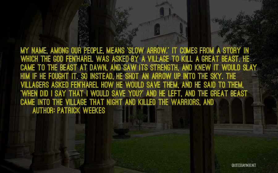 Patrick Weekes Quotes: My Name, Among Our People, Means 'slow Arrow.' It Comes From A Story In Which The God Fen'harel Was Asked