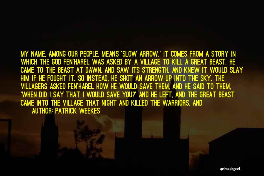 Patrick Weekes Quotes: My Name, Among Our People, Means 'slow Arrow.' It Comes From A Story In Which The God Fen'harel Was Asked