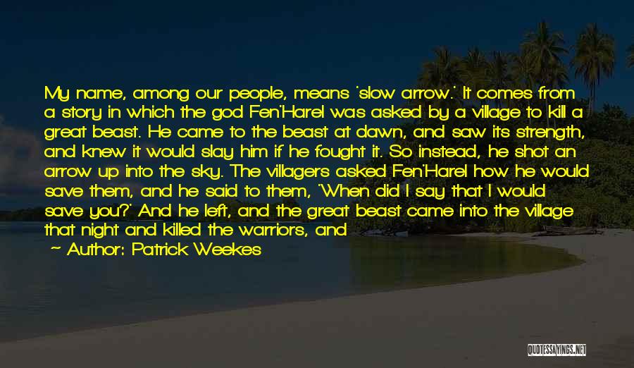 Patrick Weekes Quotes: My Name, Among Our People, Means 'slow Arrow.' It Comes From A Story In Which The God Fen'harel Was Asked