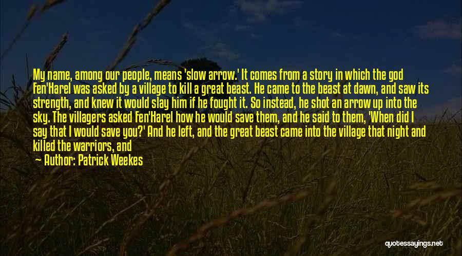 Patrick Weekes Quotes: My Name, Among Our People, Means 'slow Arrow.' It Comes From A Story In Which The God Fen'harel Was Asked