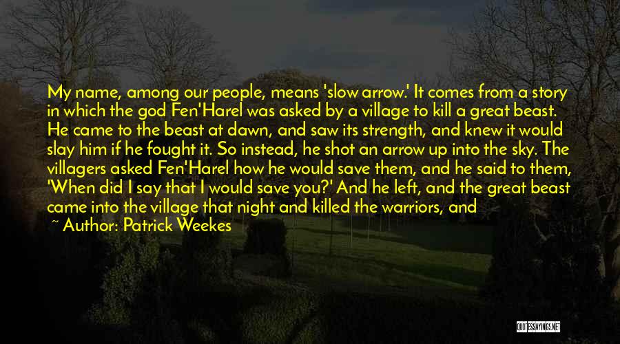 Patrick Weekes Quotes: My Name, Among Our People, Means 'slow Arrow.' It Comes From A Story In Which The God Fen'harel Was Asked