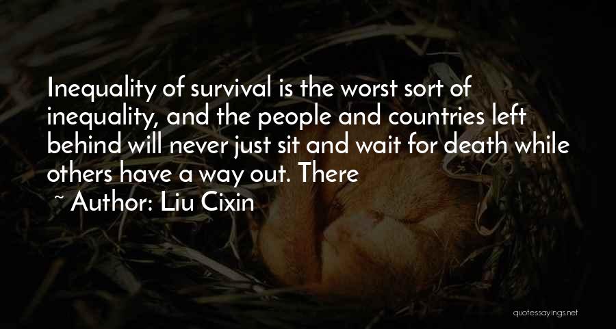 Liu Cixin Quotes: Inequality Of Survival Is The Worst Sort Of Inequality, And The People And Countries Left Behind Will Never Just Sit