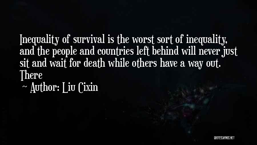 Liu Cixin Quotes: Inequality Of Survival Is The Worst Sort Of Inequality, And The People And Countries Left Behind Will Never Just Sit