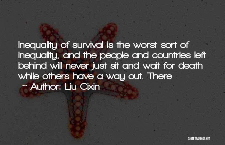 Liu Cixin Quotes: Inequality Of Survival Is The Worst Sort Of Inequality, And The People And Countries Left Behind Will Never Just Sit