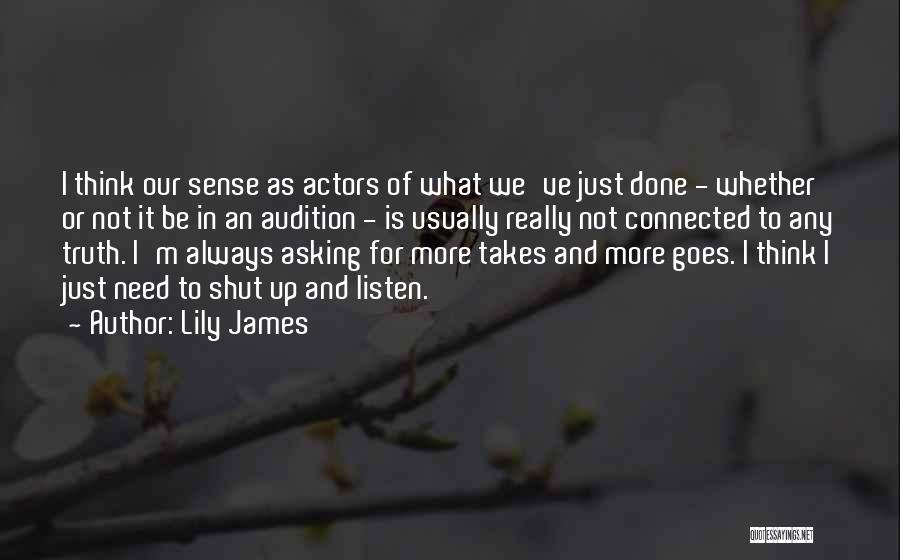 Lily James Quotes: I Think Our Sense As Actors Of What We've Just Done - Whether Or Not It Be In An Audition