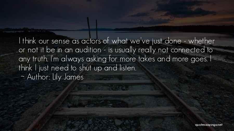 Lily James Quotes: I Think Our Sense As Actors Of What We've Just Done - Whether Or Not It Be In An Audition