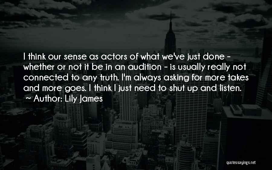 Lily James Quotes: I Think Our Sense As Actors Of What We've Just Done - Whether Or Not It Be In An Audition