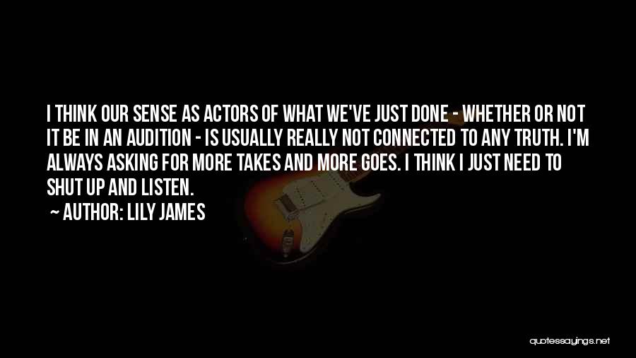 Lily James Quotes: I Think Our Sense As Actors Of What We've Just Done - Whether Or Not It Be In An Audition