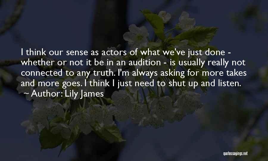 Lily James Quotes: I Think Our Sense As Actors Of What We've Just Done - Whether Or Not It Be In An Audition