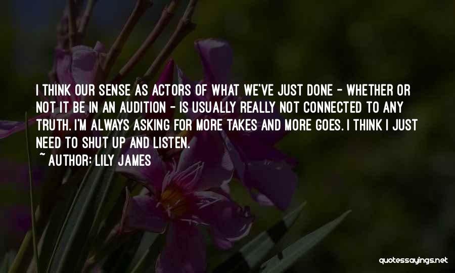 Lily James Quotes: I Think Our Sense As Actors Of What We've Just Done - Whether Or Not It Be In An Audition