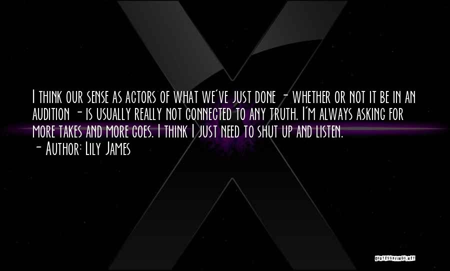 Lily James Quotes: I Think Our Sense As Actors Of What We've Just Done - Whether Or Not It Be In An Audition