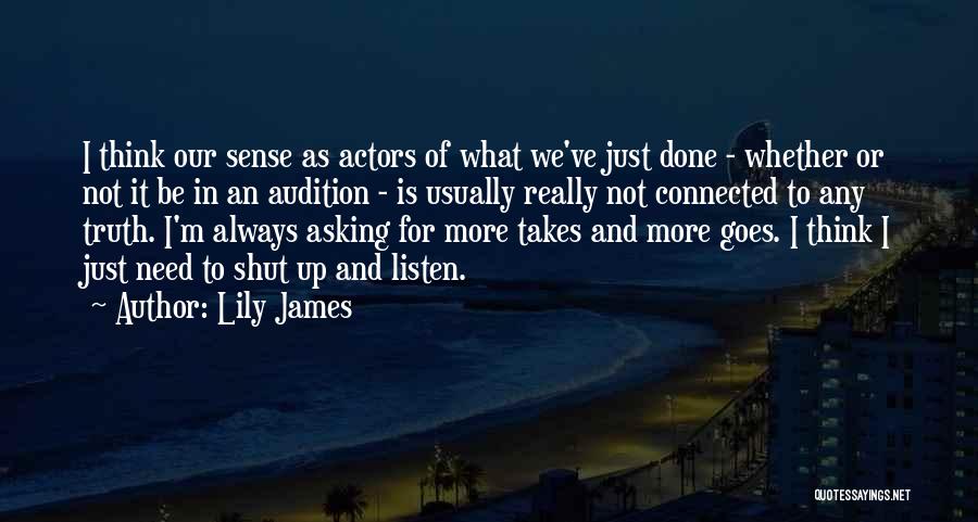 Lily James Quotes: I Think Our Sense As Actors Of What We've Just Done - Whether Or Not It Be In An Audition