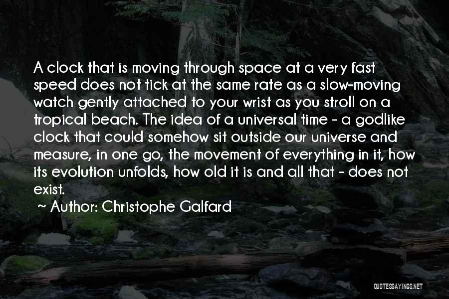 Christophe Galfard Quotes: A Clock That Is Moving Through Space At A Very Fast Speed Does Not Tick At The Same Rate As